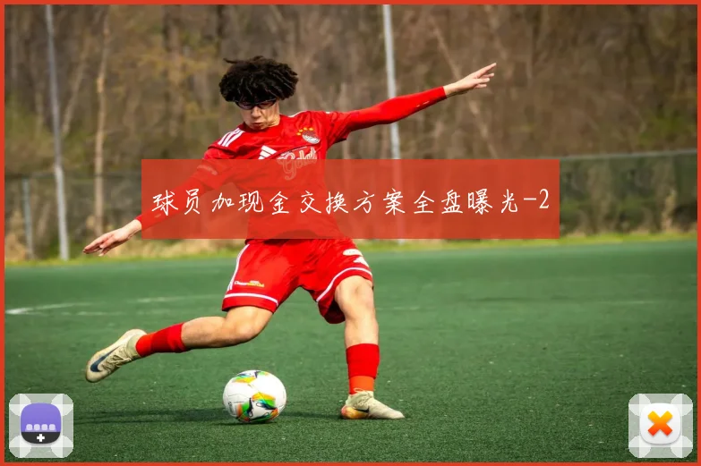 球员加现金交换方案全盘曝光